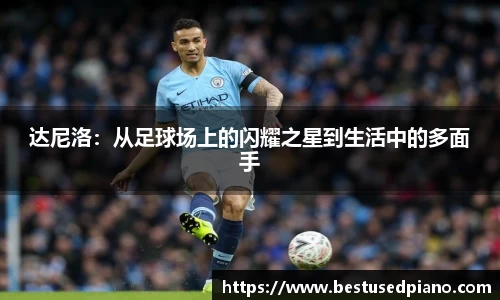 达尼洛：从足球场上的闪耀之星到生活中的多面手